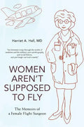 Women Aren't Supposed to Fly: The Memoirs of a Female Flight Surgeon - Paperback
