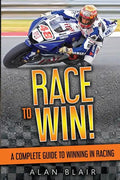 Race to Win!: A Complete Guide to Winning in Racing - Paperback