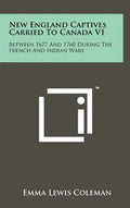 New England Captives Carried To Canada V1: Between 1677 And 1760 During The French And Indian Wars - Hardcover