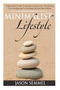 Minimalist Lifestyle: A Beginners Guide to Simple Living. Learn Everything From Budgeting To Decluttering and Much More - Paperback