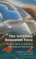 This Incredibly Benevolent Force: The Holy Spirit in Reformed Theology and Spirituality - Paperback