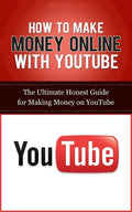 How to Make Money Online with YouTube: The Ultimate Honest Guide for Making Money on YouTube - Paperback