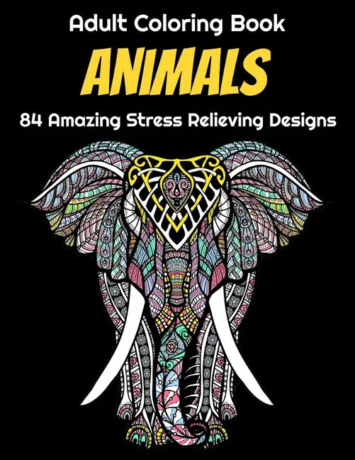 Animals Adult Coloring Book 84 Amazing Stress Relieving Designs: Elephants, Dogs, Lions, Butterflies, Owls, Cats, And More! - Paperback