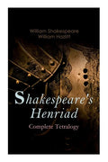 Shakespeare's Henriad - Complete Tetralogy: Including a Detailed Analysis of the Main Characters: Richard II, King Henry IV and King Henry V - Paperback