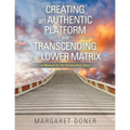 Creating an Authentic Platform and Transcending the Lower Matrix: A Manual for the Graduating Class - Paperback