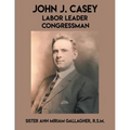 John J. Casey: Labor Leader Congressman - Paperback
