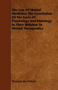 The Law Of Mental Medicine; The Correlation Of The Facts Of Psychology And Histology In Their Relation To Mental Therapeutics - Paperback