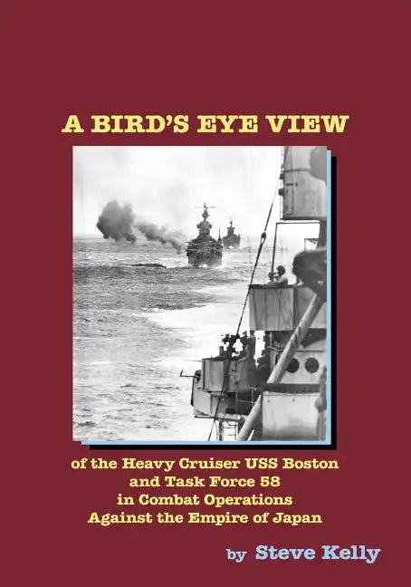 A Bird's Eye View: Of The Heavy Cruiser Uss Boston And Task Force 58 In Combat Operations Against The Empire Of Japan - Paperback