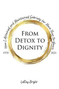 From Detox to Dignity: How I Attained and Maintained Sobriety for More Than 50 Years - Paperback