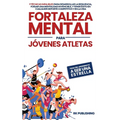 Fortaleza Mental para Jóvenes Atletas: Pasa del ANONIMATO a ser una ESTRELLA; 9 técnicas infalibles para desarrollar la resiliencia, forjar una mental - Hardcover