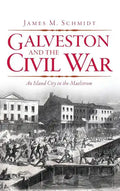 Galveston and the Civil War: An Island City in the Maelstrom - Hardcover