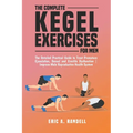 The Complete Kegel Exercises for Men: The Detailed Guide to Treat Premature Ejaculation, Sexual and Erectile Dysfunction Improve Male Reproductive Hea - Paperback