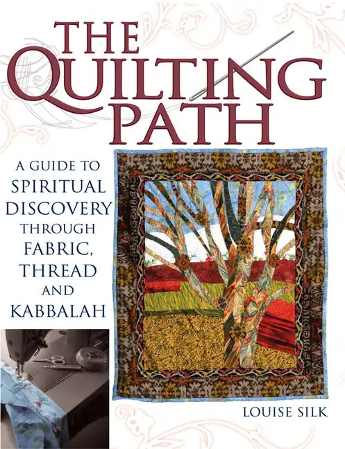 The Quilting Path: A Guide to Spiritual Discover Through Fabric, Thread and Kabbalah - Paperback