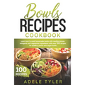 Bowls Recipes Cookbook: Learn How To Cook Homemade Bowls With Mediterranean, Ketogenic And Vegetarian Ingredients With Over 100 Recipes For Bu - Paperback