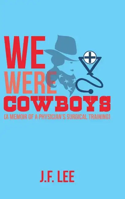 We Were Cowboys: (A Memoir of a Physician's Surgical Training) - Hardcover