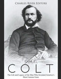 Samuel Colt: The Life and Legacy of the Man Who Invented America's Most Famous Guns - Paperback