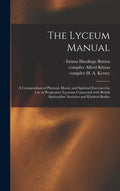 The Lyceum Manual: a Compendium of Physical, Moral, and Spiritual Exercises for Use in Progressive Lyceums Connected With British Spiritu - Hardcover
