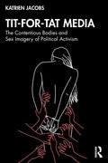 Tit-For-Tat Media: The Contentious Bodies and Sex Imagery of Political Activism - Paperback