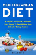Mediterranean Diet: A Simple Cookbook & Guide For Busy People To Rapid Weight Loss & Healthy Eating Mastery - Paperback