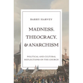 Madness, Theocracy, and Anarchism: Political and Cultural Reflections on the Church - Hardcover