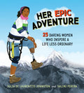 Her Epic Adventure: 25 Daring Women Who Inspire a Life Less Ordinary - Hardcover