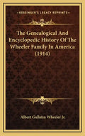 The Genealogical And Encyclopedic History Of The Wheeler Family In America (1914) - Hardcover
