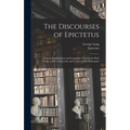 The Discourses of Epictetus; With the Encheiridion and Fragments. Translated, With Notes, a Life of Epictetus, and a View of his Philosophy - Hardcover