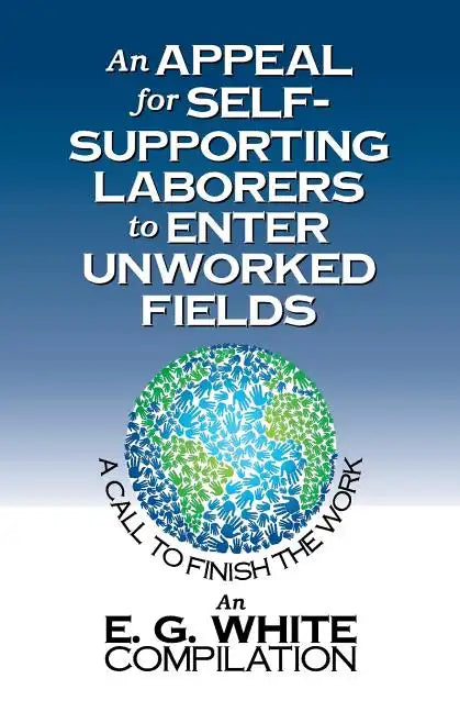 An Appeal for Self-Supporting Laborers to Enter Unworked Fields: A Call to Finish the Work - Paperback