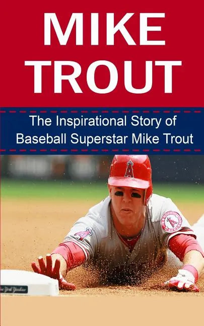Mike Trout: The Inspirational Story of Baseball Superstar Mike Trout - Paperback