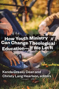 How Youth Ministry Can Change Theological Education -- If We Let It - Paperback