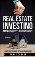 Real Estate Investing: Rental Property + Flipping Houses (2 Manuscripts): Includes Wholesaling Homes, Passive Income, Apartment Buying & Sell - Paperback
