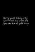 Sorry you're leaving, may your future be bright and your life full of good things: Perfect goodbye gift to coworker / going away gift for your co work - Paperback