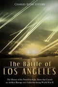 The Battle of Los Angeles: The History of the Notorious False Alarm that Caused an Artillery Barrage over California during World War II - Paperback