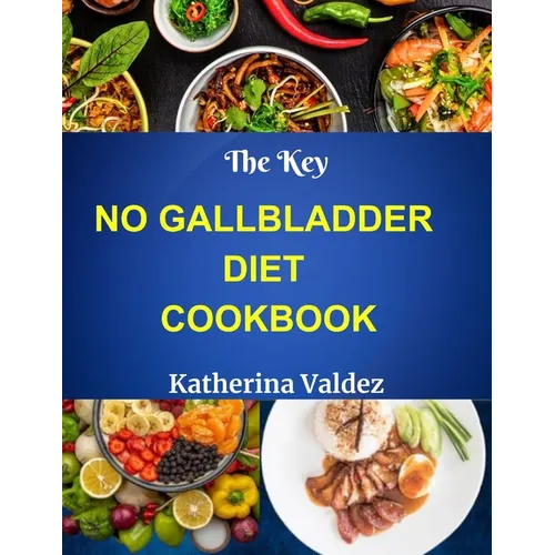 The Key No Gallbladder Diet Cookbook: Culinary Delights For The Gallbladder-Free Lifestyle - Paperback