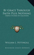 By Grace Through Faith Plus Nothing: Simple Studies in Galatians - Hardcover