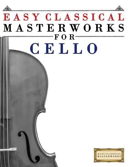 Easy Classical Masterworks for Cello: Music of Bach, Beethoven, Brahms, Handel, Haydn, Mozart, Schubert, Tchaikovsky, Vivaldi and Wagner - Paperback