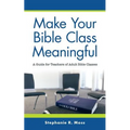 Make Your Bible Class Meaningful: A Guide for Teachers of Adult Bible Classes - Paperback