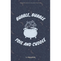 Bubble, Bubble, Toil, and Cuddle - Paperback