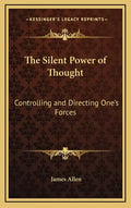 The Silent Power of Thought: Controlling and Directing One's Forces - Hardcover