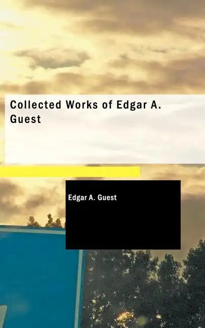 Collected Works of Edgar A. Guest - Paperback