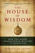 The House of Wisdom: How the Arabs Transformed Western Civilization - Paperback