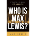 Who is Max Lewis?: 37 Chapters ∞ 37 Lessons ∞ $37 Million - Hardcover
