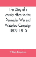 The diary of a cavalry officer in the Peninsular War and Waterloo Campaign, 1809-1815 - Paperback
