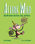 Acting Wild: How We Behave Like Birds, Bugs, and Beasts - Hardcover