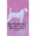 How To Choose A Dog - And How To Select A Puppy - Hardcover