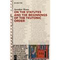 On the Statutes and the Beginnings of the Teutonic Order - Hardcover