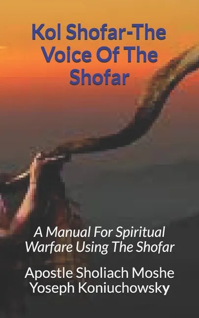 Kol Shofar-Voice Of The Shofar: A Manual For Spiritual Warfare Using The Shofar - Paperback