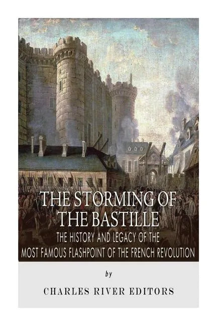 The Storming of the Bastille: The History and Legacy of the Most Famous Flashpoint of the French Revolution - Paperback