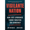 Vigilante Nation: How State-Sponsored Terror Threatens Our Democracy - Hardcover