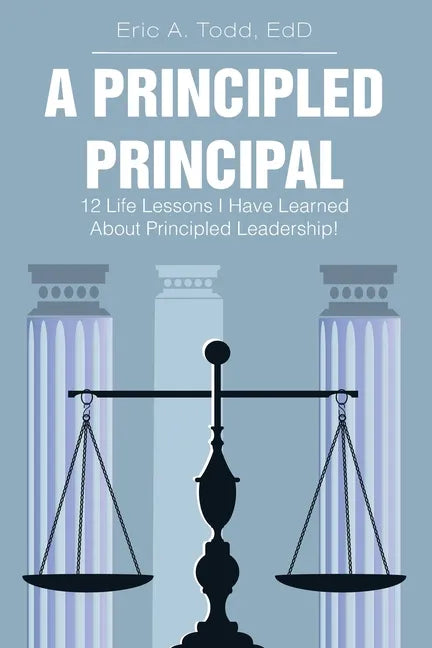 A Principled Principal: 12 Life Lessons I Have Learned About Principled Leadership! - Paperback